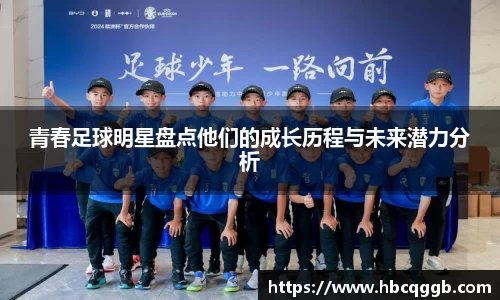 青春足球明星盘点他们的成长历程与未来潜力分析