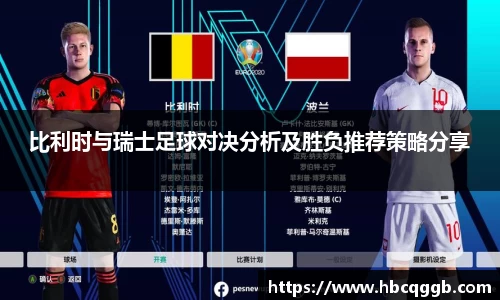比利时与瑞士足球对决分析及胜负推荐策略分享