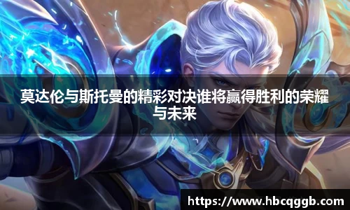 莫达伦与斯托曼的精彩对决谁将赢得胜利的荣耀与未来