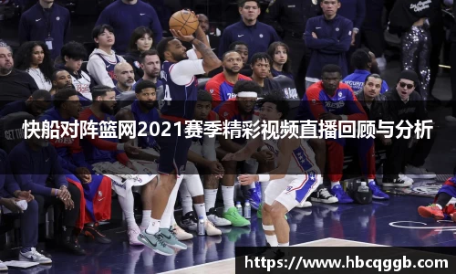 快船对阵篮网2021赛季精彩视频直播回顾与分析