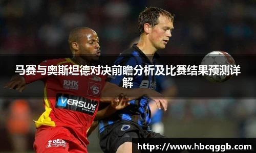 马赛与奥斯坦德对决前瞻分析及比赛结果预测详解
