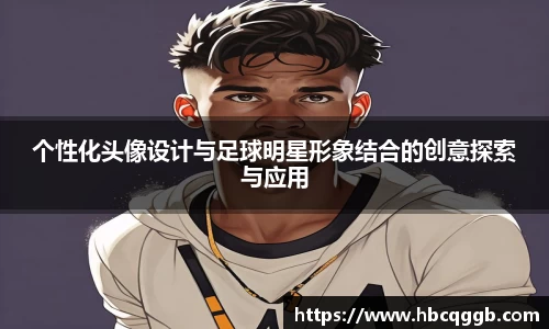 个性化头像设计与足球明星形象结合的创意探索与应用
