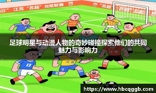 足球明星与动漫人物的奇妙碰撞探索他们的共同魅力与影响力